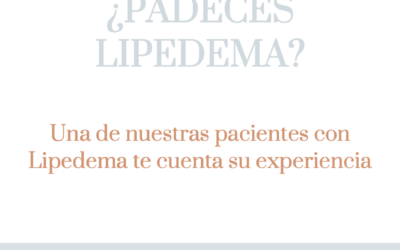 ¿Padeces Lipedema? Una de nuestras pacientes con Lipedema te cuenta su experiencia