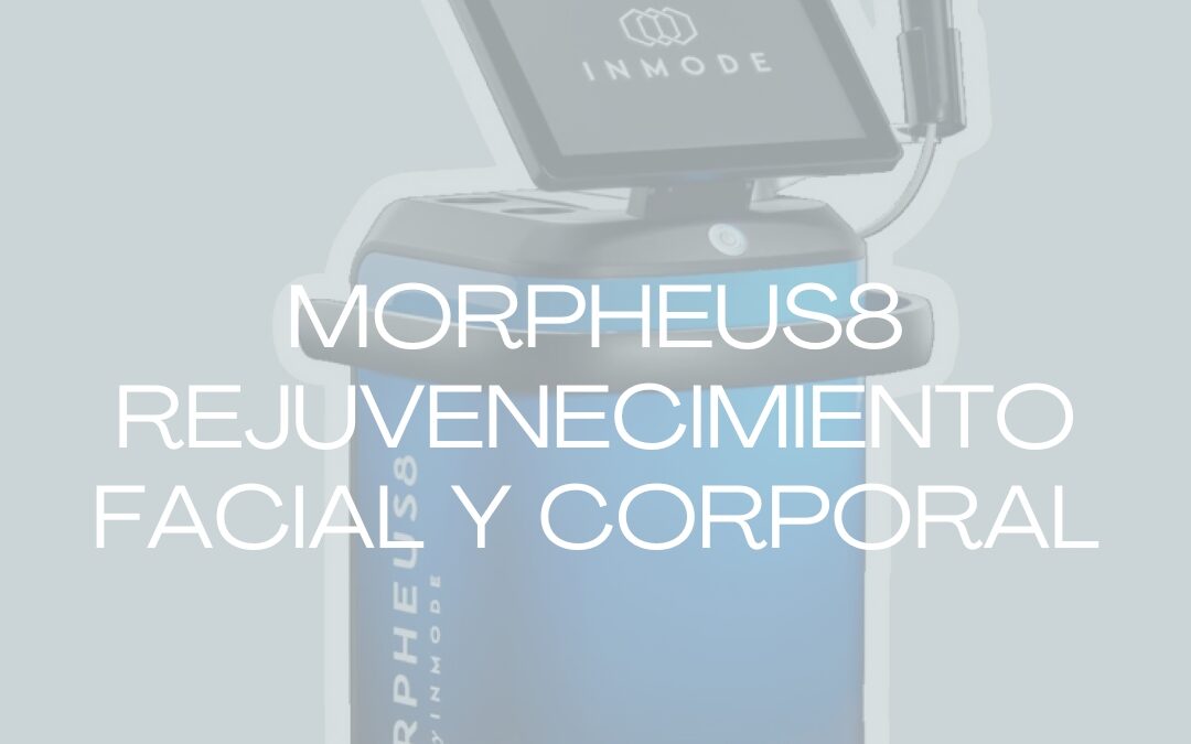 MORPHEUS8: LA REVOLUCIÓN DEL REJUVENECIMIENTO FACIAL Y CORPORAL EN BARCELONA.